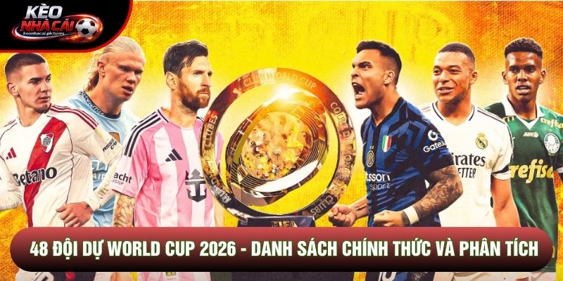48 Đội Dự World Cup 2026 - Danh Sách Chính Thức Và Phân Tích