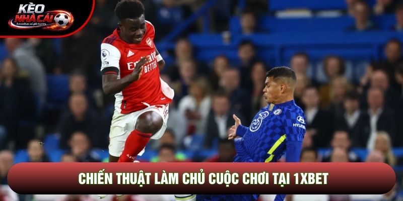 Chiến thuật làm chủ cuộc chơi tại 1xbet