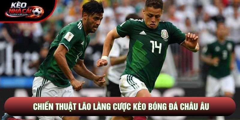 Chiến thuật lão làng cược kèo bóng đá châu Âu