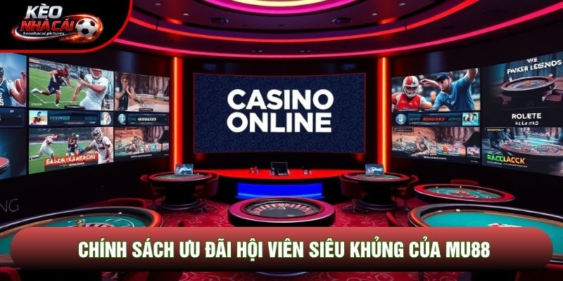 Chính sách ưu đãi hội viên siêu khủng của Mu88
