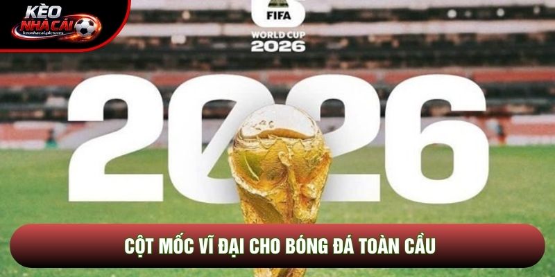 Cột mốc vĩ đại cho bóng đá toàn cầu Cột mốc vĩ đại cho bóng đá toàn cầu