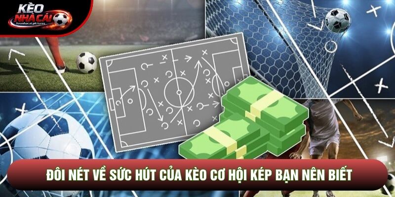 Đôi nét về sức hút của kèo cơ hội kép bạn nên biết