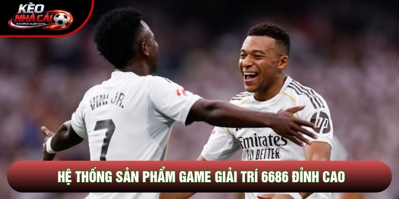 Hệ thống sản phẩm game giải trí 6686 đỉnh cao