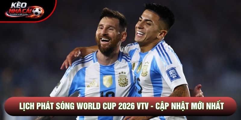 Lịch Phát Sóng World Cup 2026 VTV - Cập Nhật Mới Nhất