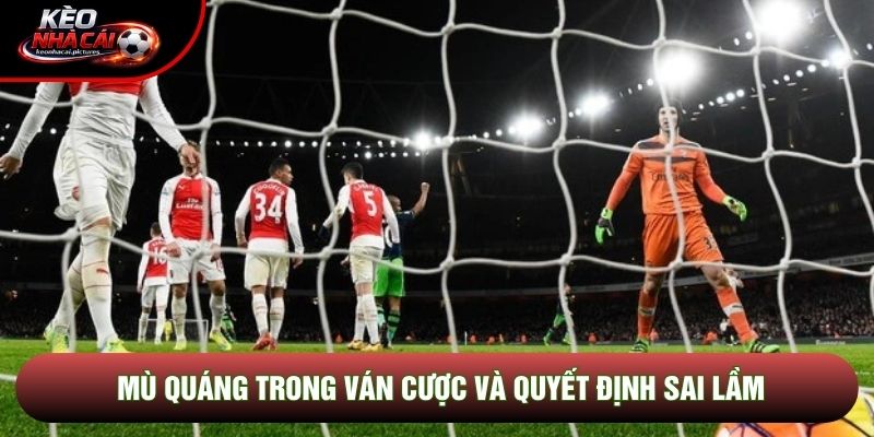Mù quáng trong ván cược và quyết định sai lầm