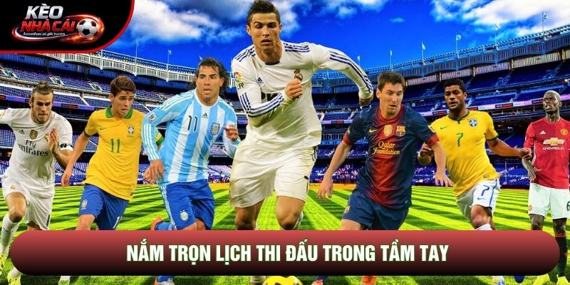 Nắm trọn lịch thi đấu trong tầm tay Nắm trọn lịch thi đấu trong tầm tay
