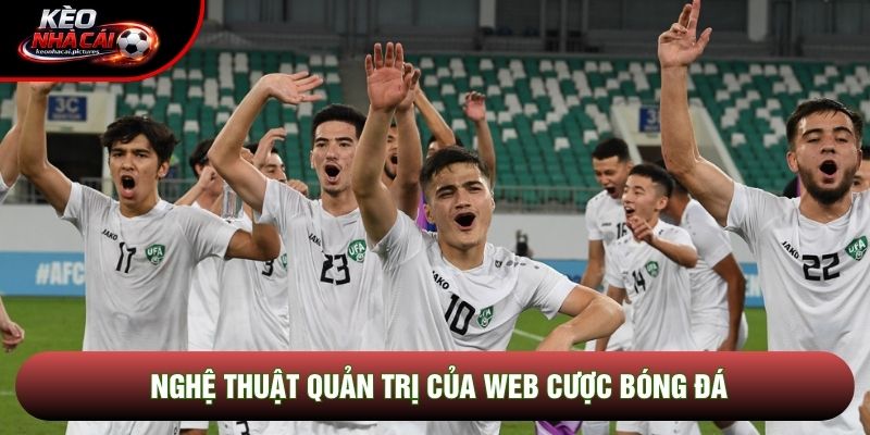 Nghệ thuật quản trị của web cược bóng đá