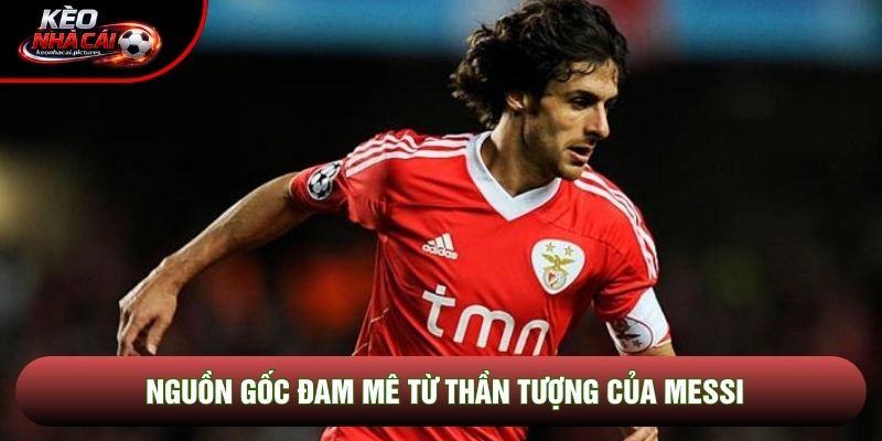Nguồn gốc đam mê từ thần tượng của Messi