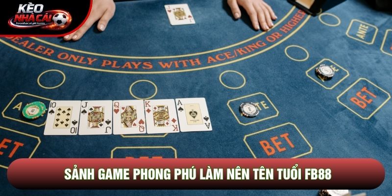 Sảnh game phong phú làm nên tên tuổi Fb88