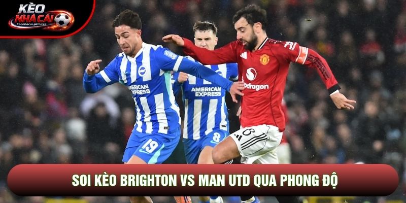 Soi kèo Brighton vs Man Utd qua phong độ
