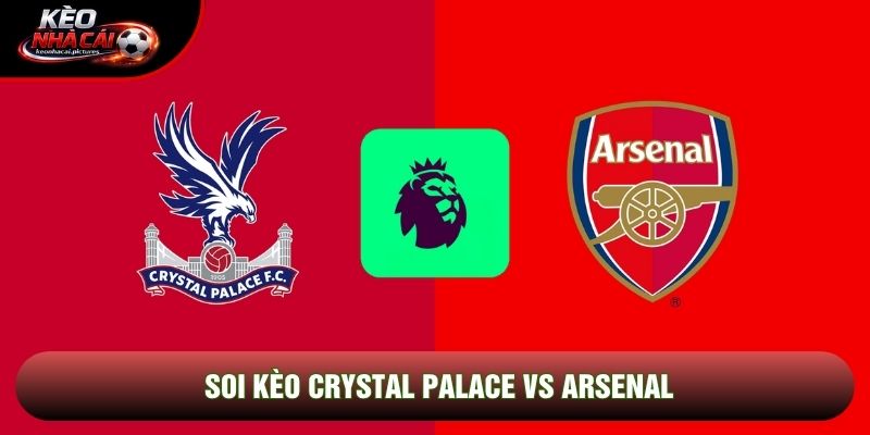 Soi Kèo Crystal Palace Vs Arsenal | 22:00 24/5/2026 – Ngoại hạng Anh