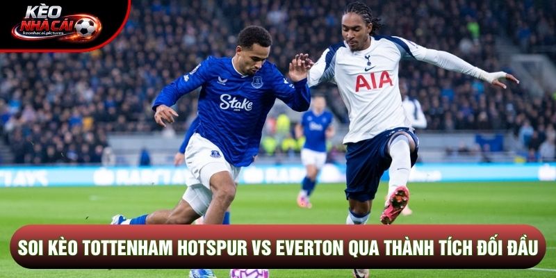 Soi kèo Tottenham Hotspur vs Everton qua thành tích đối đầu
