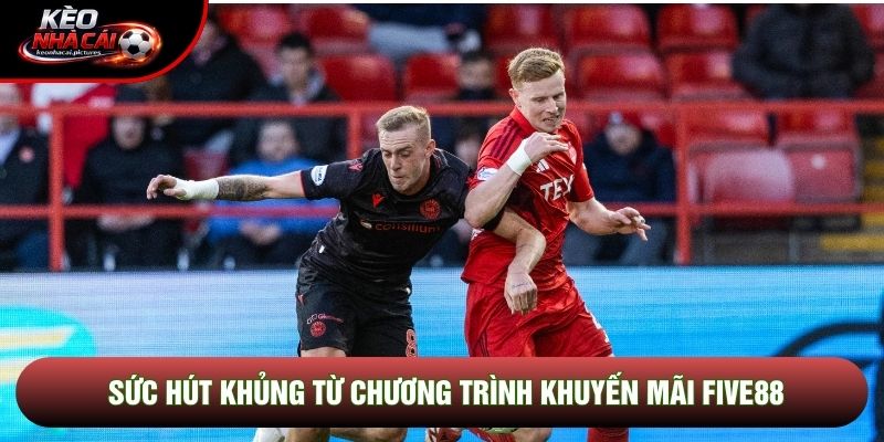 Sức hút khủng từ chương trình khuyến mãi Five88