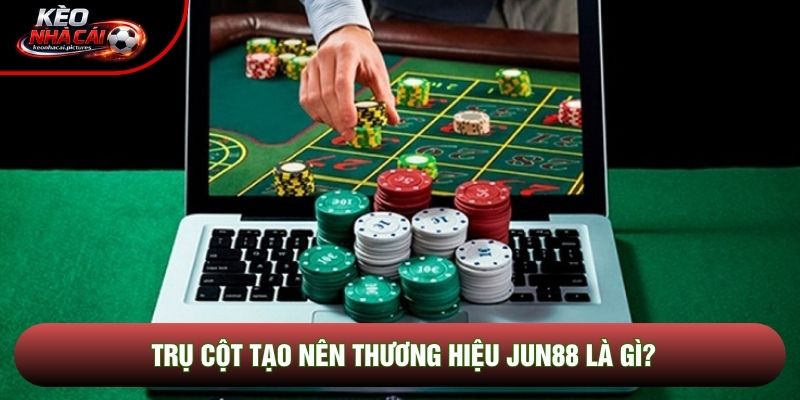 Trụ cột tạo nên thương hiệu Jun88 là gì?