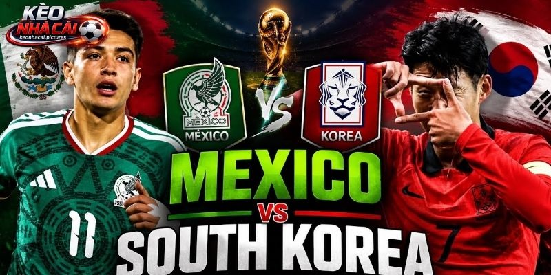 Soi kèo Mexico vs Hàn Quốc đều thắng trận mở màn