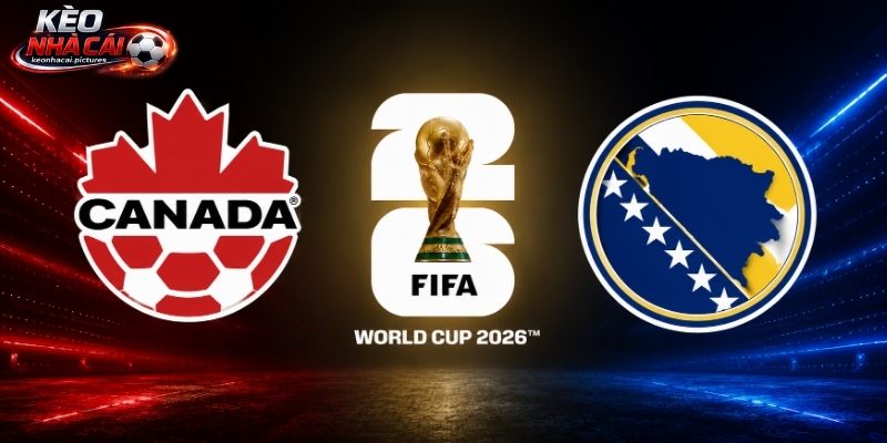 Soi Kèo Canada Vs Bosnia Và Herzegovia - World Cup 2026